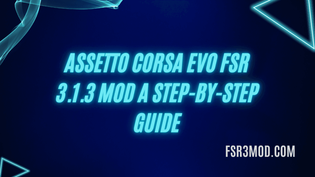 learn how to install Assetto Corsa Evo FSR 3.1.3 Mod A Step-by-Step Guide