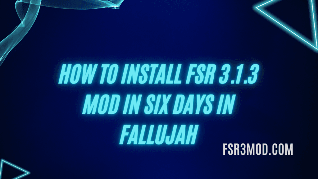 Learn How to Install FSR 3.1.3 Mod in Six Days in Fallujah